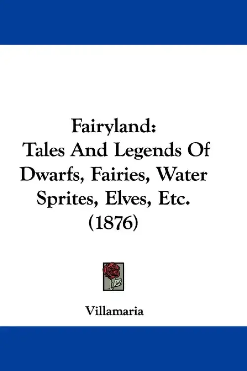 Fairyland: Tales And Legends Of Dwarfs, Fairies, Water Sprites, Elves, Etc. (1876)