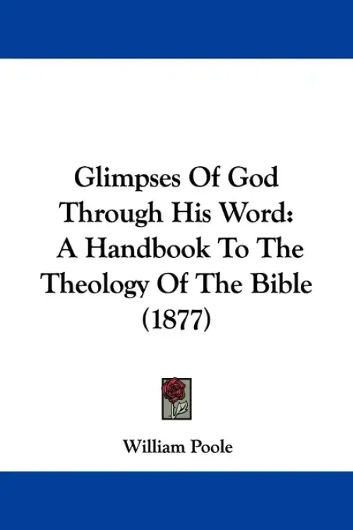 Glimpses Of God Through His Word: A Handbook To The Theology Of The Bible (1877)