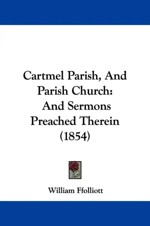 Cartmel Parish, And Parish Church: And Sermons Preached Therein (1854)