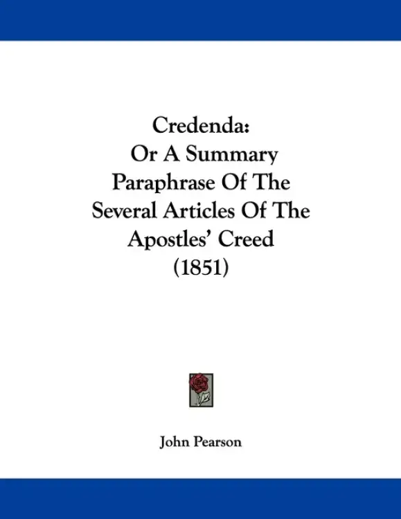 Credenda: Or A Summary Paraphrase Of The Several Articles Of The Apostles' Creed (1851)