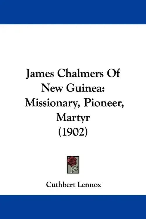 James Chalmers Of New Guinea: Missionary, Pioneer, Martyr (1902)