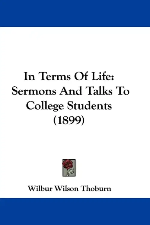 In Terms Of Life: Sermons And Talks To College Students (1899)
