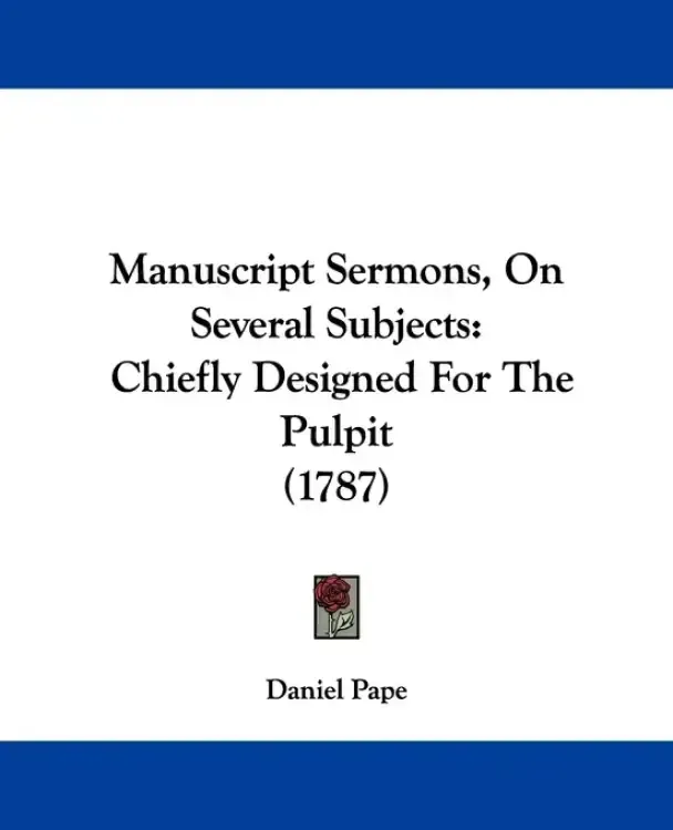 Manuscript Sermons, On Several Subjects: Chiefly Designed For The Pulpit (1787)