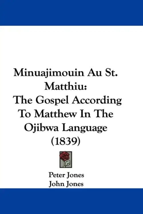 Minuajimouin Au St. Matthiu: The Gospel According To Matthew In The Ojibwa Language (1839)
