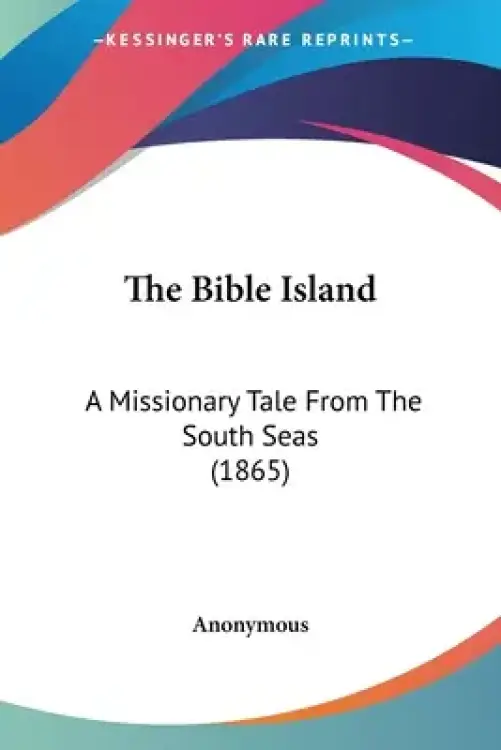 The Bible Island: A Missionary Tale From The South Seas (1865)