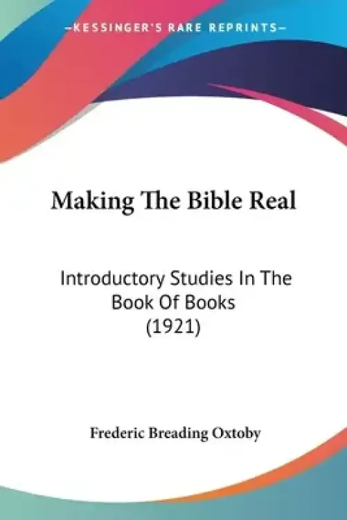 Making The Bible Real: Introductory Studies In The Book Of Books (1921)