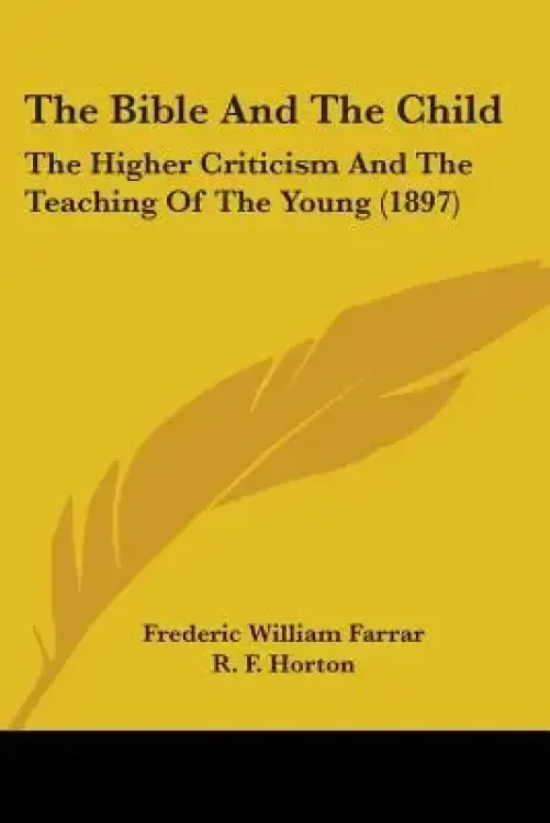 The Bible And The Child: The Higher Criticism And The Teaching Of The Young (1897)