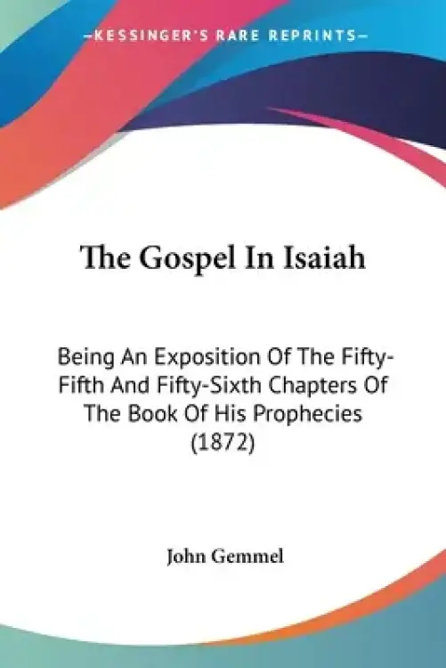 The Gospel In Isaiah: Being An Exposition Of The Fifty-Fifth And Fifty-Sixth Chapters Of The Book Of His Prophecies (1872)