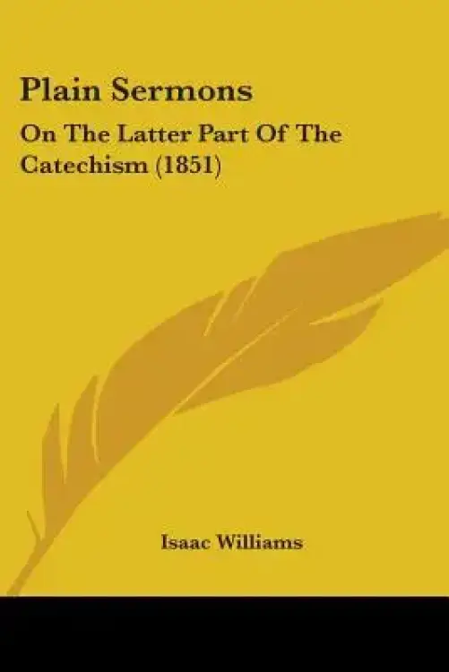 Plain Sermons: On The Latter Part Of The Catechism (1851)