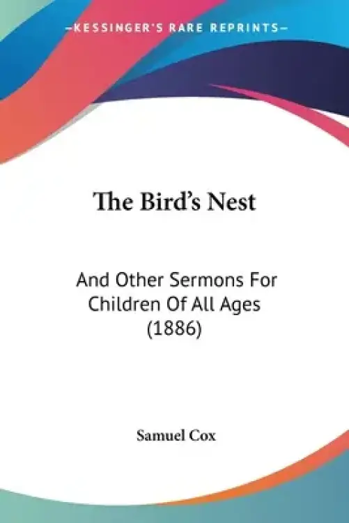 The Bird's Nest: And Other Sermons For Children Of All Ages (1886)