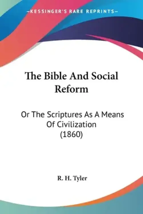 The Bible And Social Reform: Or The Scriptures As A Means Of Civilization (1860)