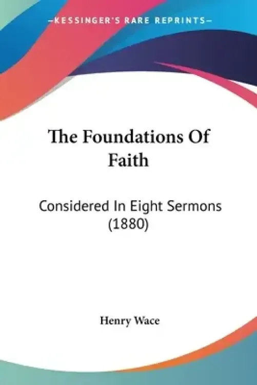 The Foundations Of Faith: Considered In Eight Sermons (1880)