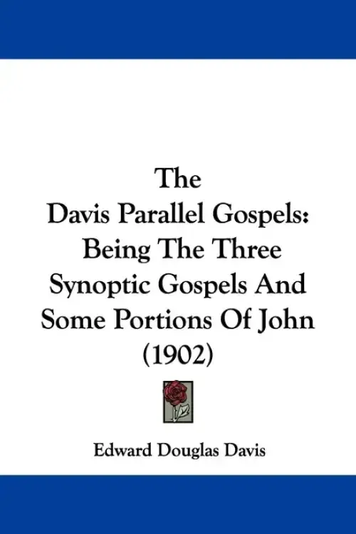 The Davis Parallel Gospels: Being The Three Synoptic Gospels And Some Portions Of John (1902)