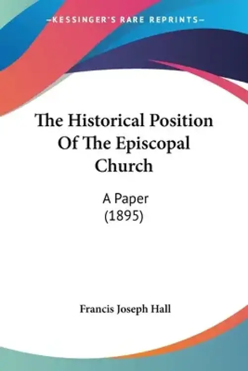 The Historical Position Of The Episcopal Church: A Paper (1895)