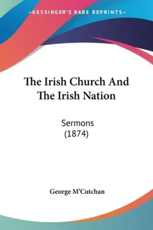 The Irish Church And The Irish Nation: Sermons (1874)