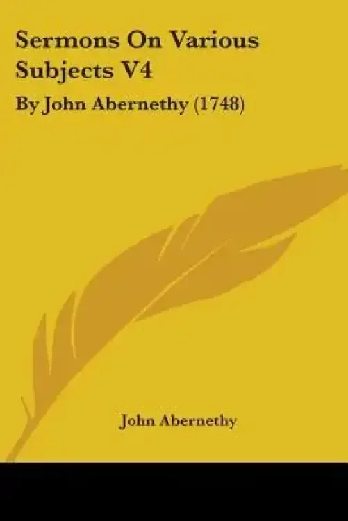 Sermons On Various Subjects V4: By John Abernethy (1748)