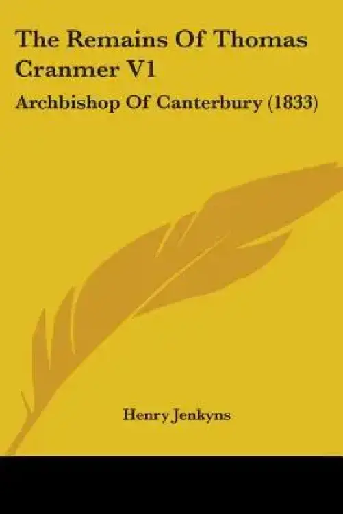 The Remains Of Thomas Cranmer V1: Archbishop Of Canterbury (1833)