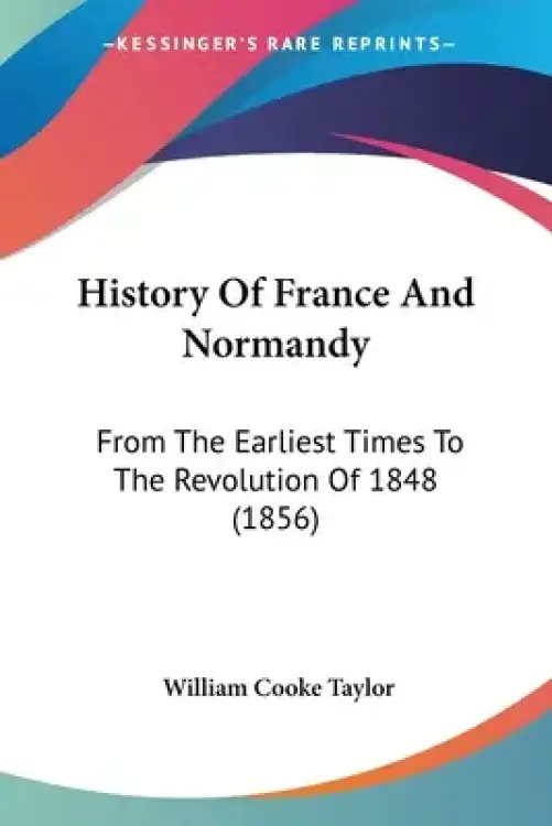 History Of France And Normandy: From The Earliest Times To The Revolution Of 1848 (1856)