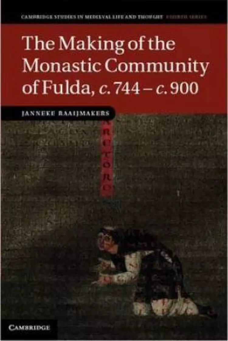 The Making of the Monastic Community of Fulda, C.744 - C.900