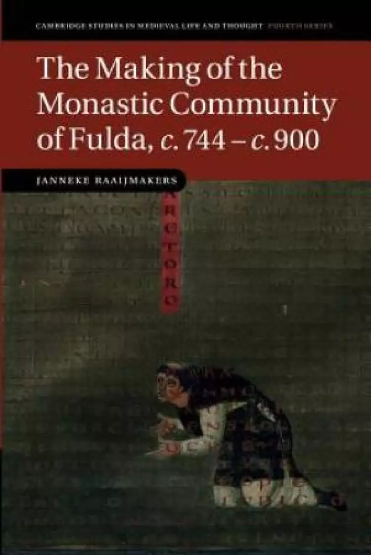 The Making of the Monastic Community of Fulda, c.744 - c.900