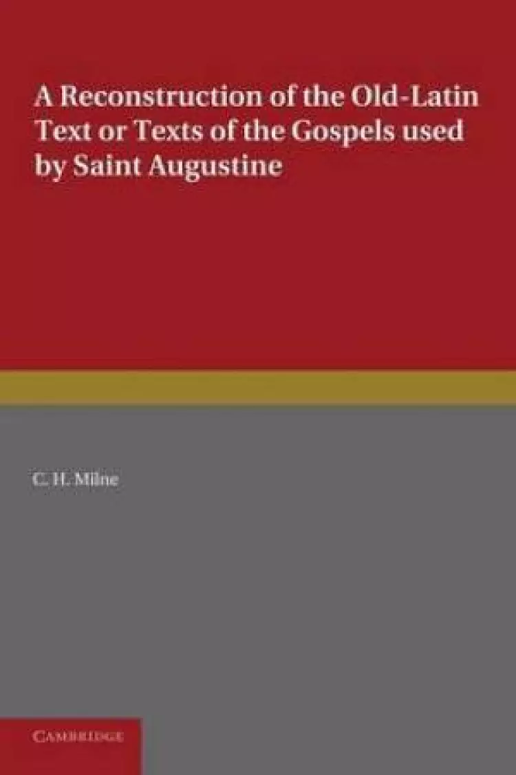 A Reconstruction of the Old-Latin Text or Texts of the Gospels Used by Saint Augustine