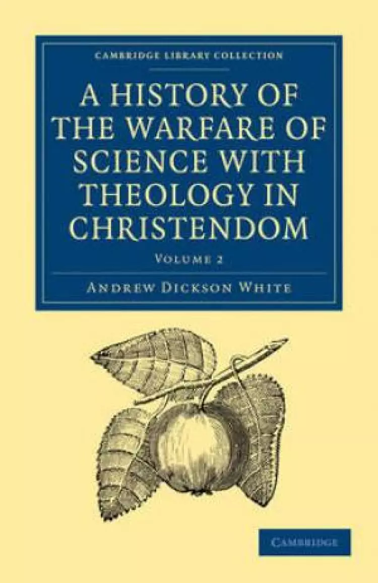 A History of the Warfare of Science with Theology in Christendom: Volume 2
