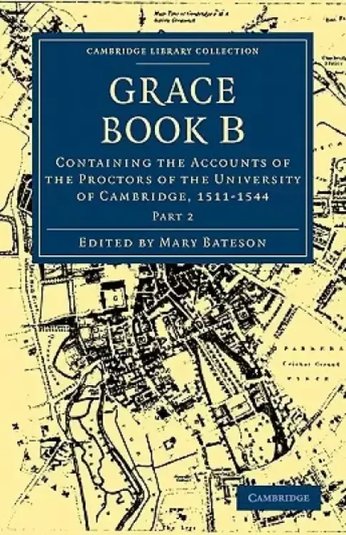 Grace Book B: Containing the Accounts of the Proctors of the University of Cambridge, 1511