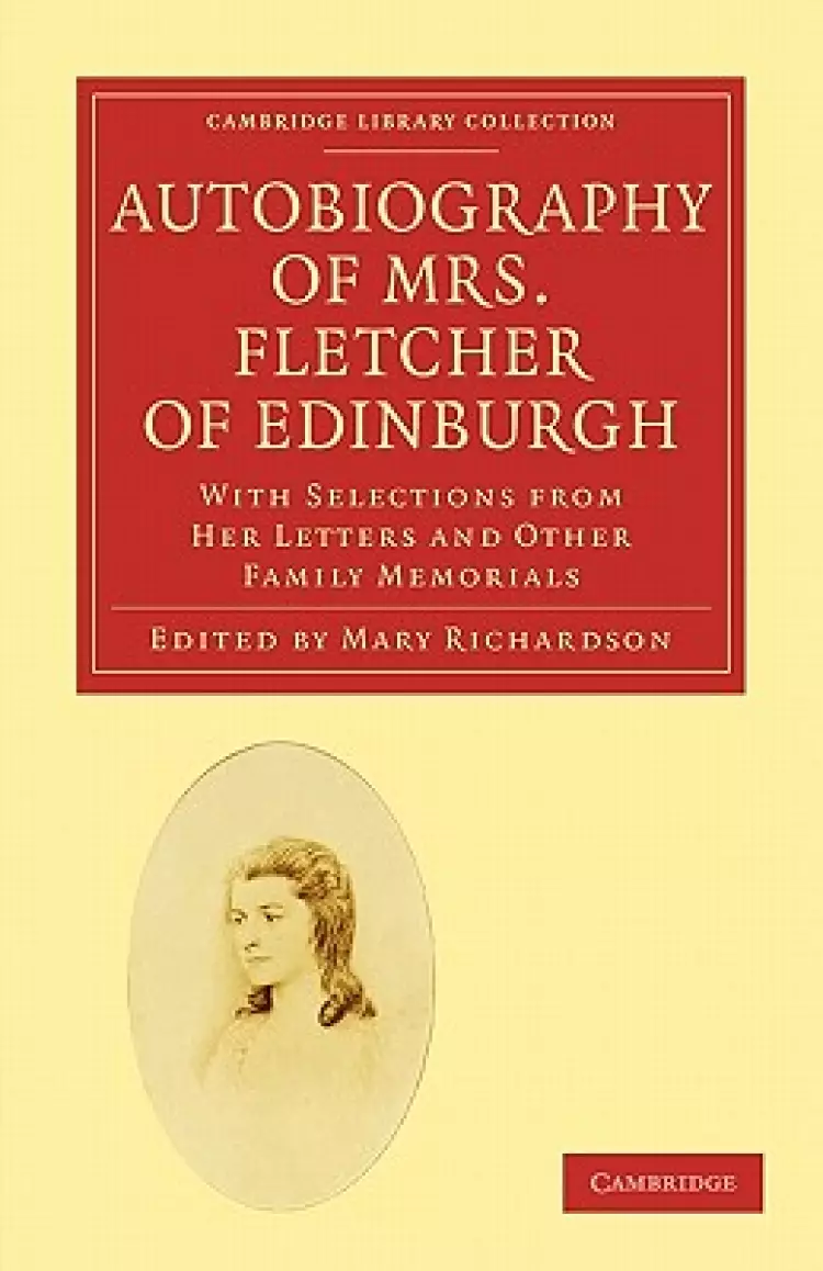 Autobiography of Mrs. Fletcher of Edinburgh: With Selections from Her Letters and Other Family Memorials