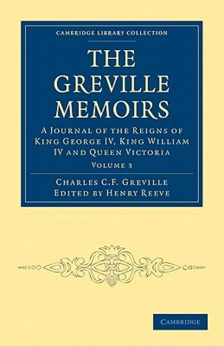 The Greville Memoirs: A Journal of the Reigns of King George IV, King William IV and Queen Victoria