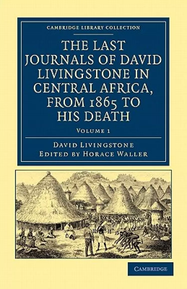 The Last Journals of David Livingstone in Central Africa, from 1865 to His Death: Continued by a Narrative of His Last Moments and Sufferings, Obtaine