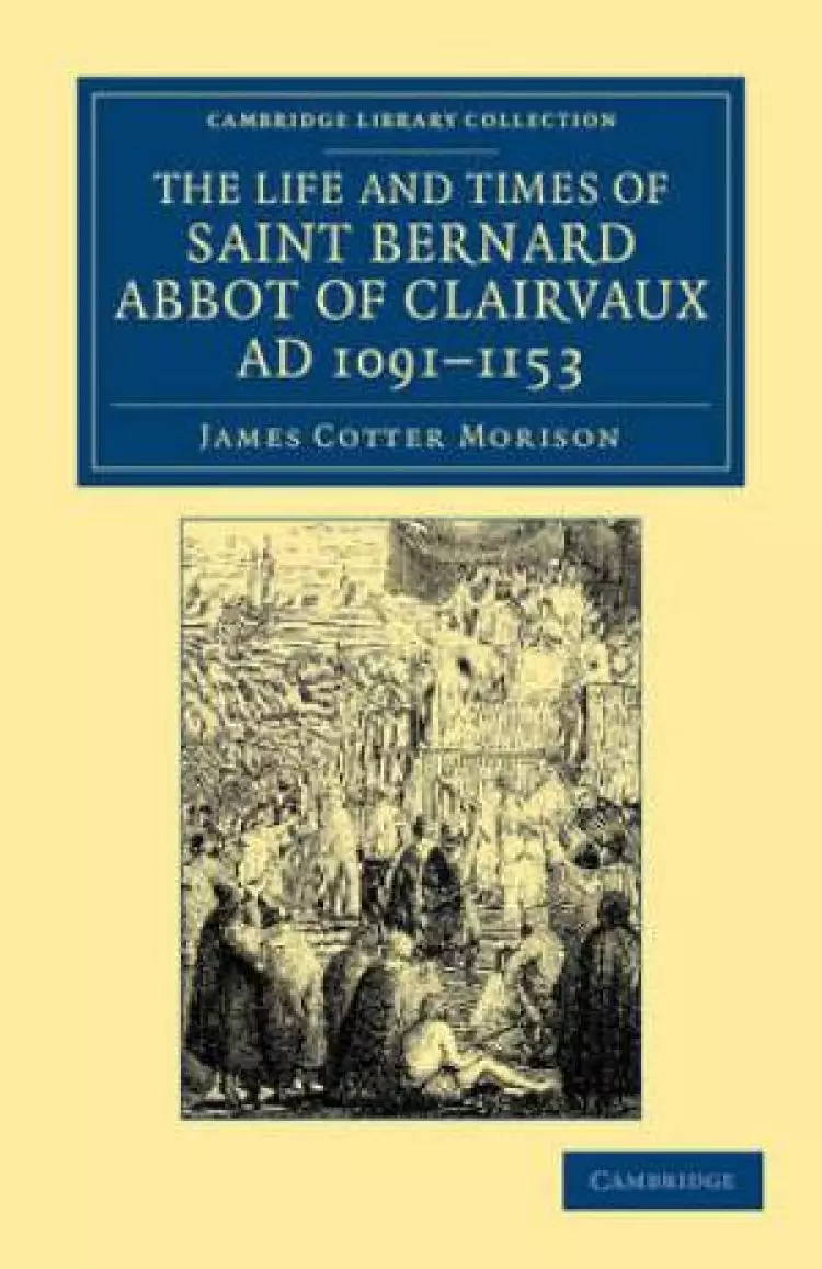 The Life and Times of Saint Bernard, Abbot of Clairvaux, AD 1091-1153