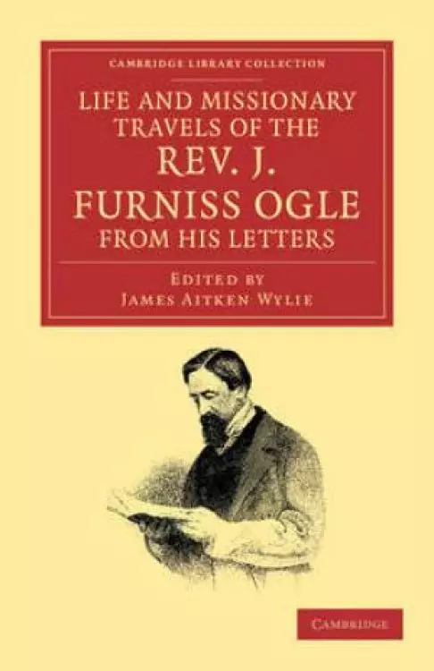 Life and Missionary Travels of the Rev. J. Furniss Ogle M.A., from His Letters