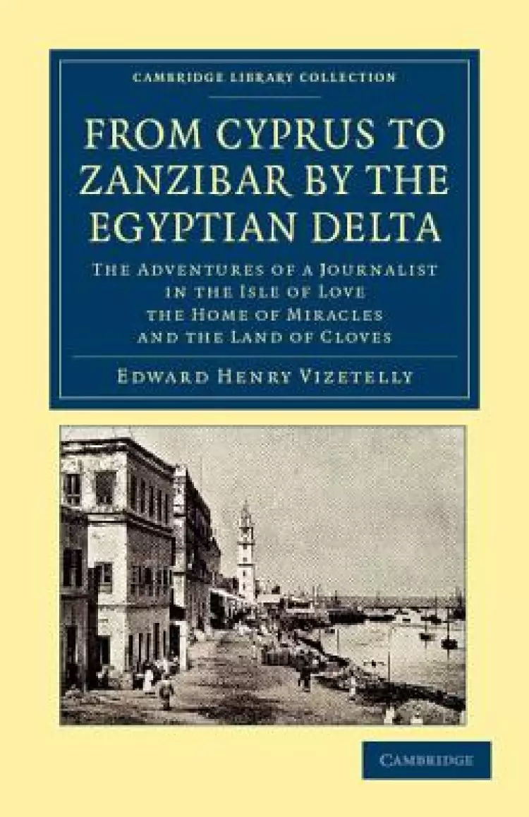 From Cyprus to Zanzibar by the Egyptian Delta: The Adventures of a Journalist in the Isle of Love, the Home of Miracles, and the Land of Cloves