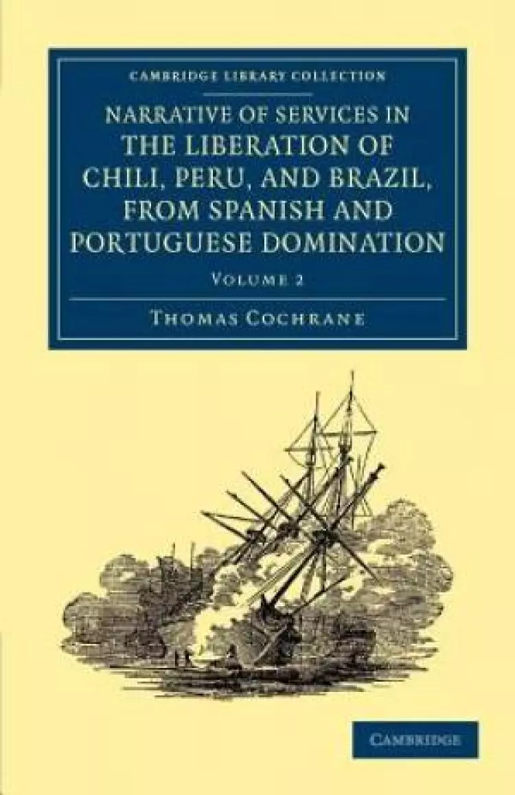 Narrative of Services in the Liberation of Chili, Peru, and Brazil,             from Spanish and Portuguese Domination - Volume 2