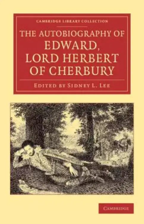 The Autobiography of Edward, Lord Herbert of Cherbury: With Introduction, Notes, Appendices, and a Continuation of the Life