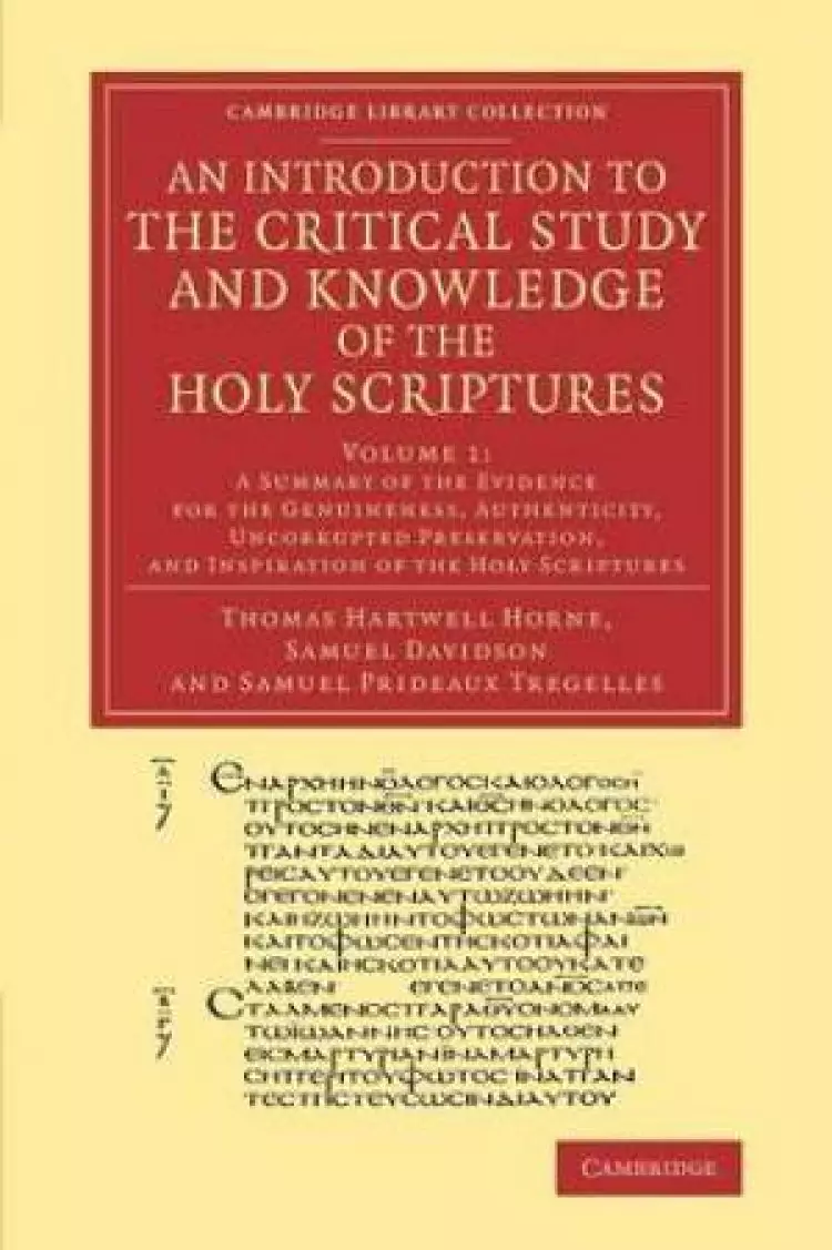 An Introduction to the Critical Study and Knowledge of the Holy Scriptures: Volume 1, a Summary of the Evidence for the Genuineness, Authenticity, Uncorrupted Preservation, and Inspiration of the Holy Scriptures