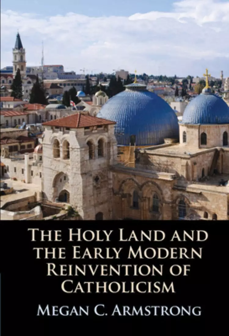 Holy Land And The Early Modern Reinvention Of Catholicism