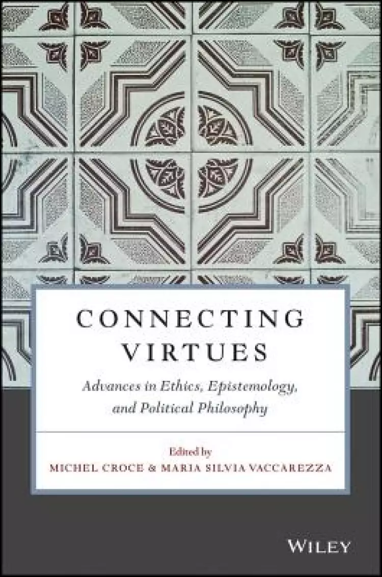 Connecting Virtues: Advances In Ethics, Epistemology, And Political Philosophy