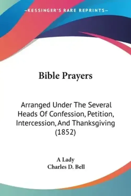 Bible Prayers: Arranged Under The Several Heads Of Confession, Petition, Intercession, And Thanksgiving (1852)