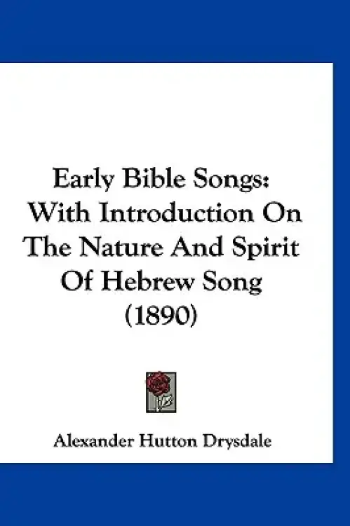 Early Bible Songs: With Introduction On The Nature And Spirit Of Hebrew Song (1890)