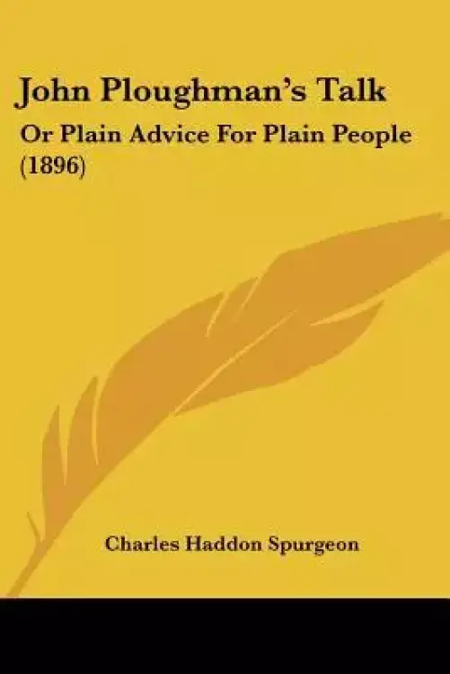 John Ploughman's Talk: Or Plain Advice For Plain People (1896)