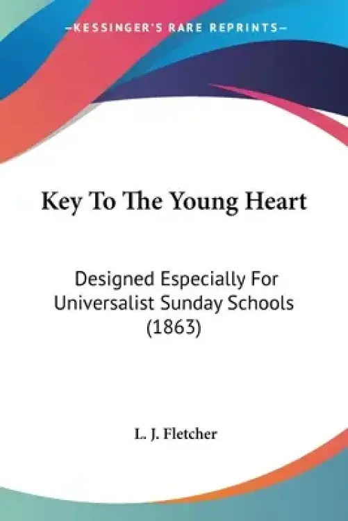 Key To The Young Heart: Designed Especially For Universalist Sunday Schools (1863)