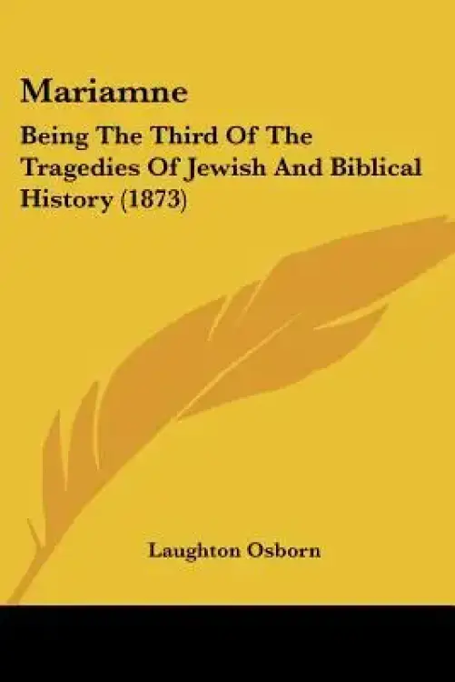 Mariamne: Being The Third Of The Tragedies Of Jewish And Biblical History (1873)