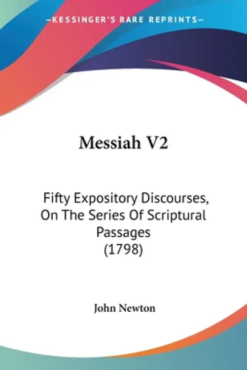 Messiah V2: Fifty Expository Discourses, On The Series Of Scriptural Passages (1798)