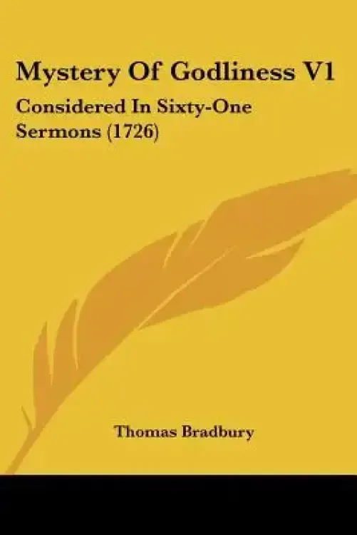 Mystery Of Godliness V1: Considered In Sixty-One Sermons (1726)