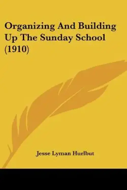 Organizing And Building Up The Sunday School (1910)