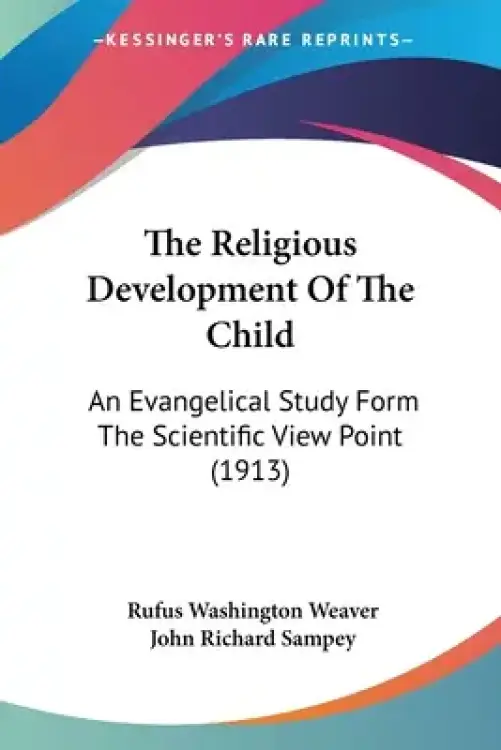 The Religious Development Of The Child: An Evangelical Study Form The Scientific View Point (1913)