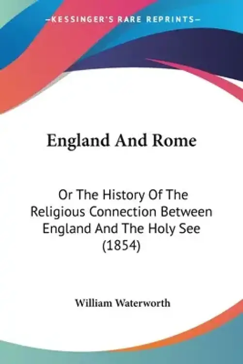 England And Rome: Or The History Of The Religious Connection Between England And The Holy See (1854)