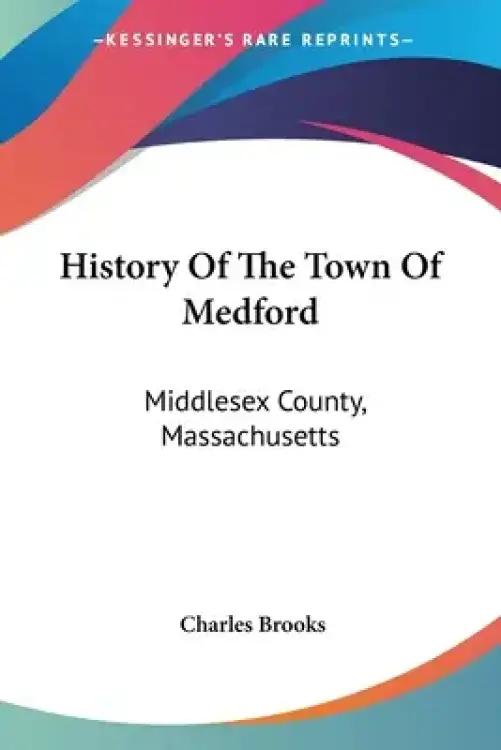 History Of The Town Of Medford: Middlesex County, Massachusetts: From Its First Settlement, In 1630, To The Present Time, 1866 (1855)