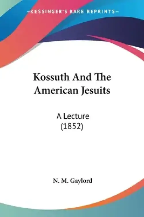 Kossuth And The American Jesuits: A Lecture (1852)